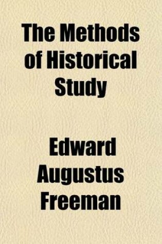 Cover of The Methods of Historical Study; Eight Lectures Read in the University of Oxford In1884, with the Inaugural Lecture on the Office of the Historical Professor