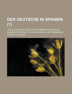 Book cover for Der Deutsche in Spanien; Oder, Schicksale Eines Wurtembergers Wahrend Seinem Aufenthalt in Italien, Spanien Und Frankreich (1 )
