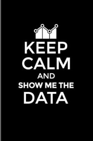 Cover of Keep Calm And Show Me The Data