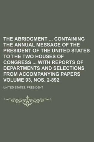 Cover of The Abridgment Containing the Annual Message of the President of the United States to the Two Houses of Congress with Reports of Departments and Selections from Accompanying Papers Volume 93, Nos. 2-892