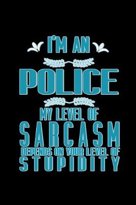 Book cover for I'm a police. My level of sarcasm depends on your level of stupidity