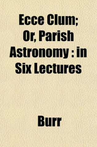 Cover of Ecce Clum; Or, Parish Astronomy