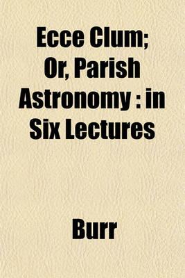 Book cover for Ecce Clum; Or, Parish Astronomy