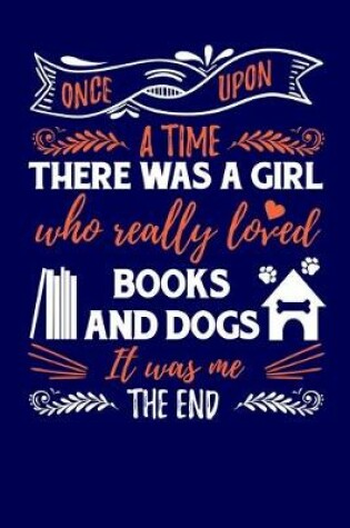 Cover of Once Upon A Time There Was A Girl Who Really Loved Books And Dogs It Was Me The End