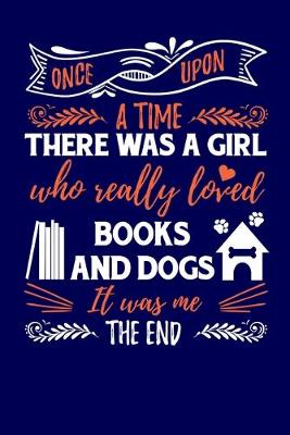 Book cover for Once Upon A Time There Was A Girl Who Really Loved Books And Dogs It Was Me The End