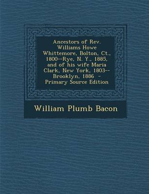 Book cover for Ancestors of REV. Williams Howe Whittemore, Bolton, CT., 1800--Rye, N. Y., 1885, and of His Wife Maria Clark, New York, 1803--Brooklyn, 1886 - Primary Source Edition