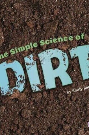 Cover of Simple Science of Dirt (Simply Science)