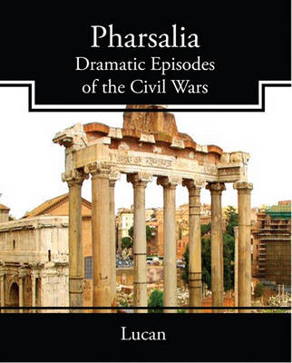 Book cover for Pharsalia Dramatic Episodes of the Civil Wars