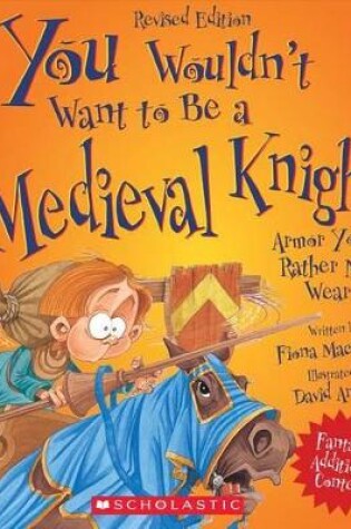 Cover of You Wouldn't Want to Be a Medieval Knight! (Revised Edition) (You Wouldn't Want To... History of the World)