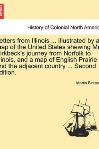 Cover of Letters from Illinois ... Illustrated by a Map of the United States Shewing Mr. Birkbeck's Journey from Norfolk to Illinois, and a Map of English Prairie and the Adjacent Country ... Second Edition.