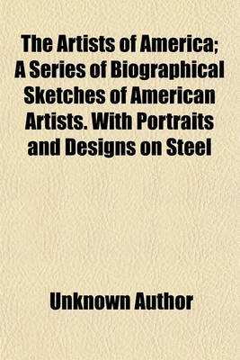 Book cover for The Artists of America; A Series of Biographical Sketches of American Artists. with Portraits and Designs on Steel