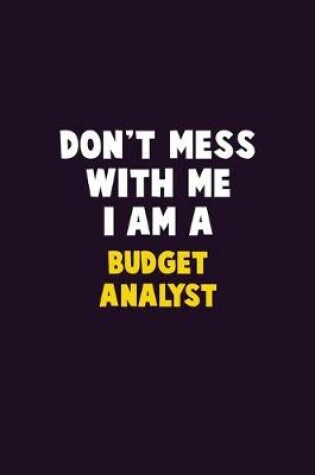 Cover of Don't Mess With Me, I Am A Budget Analyst