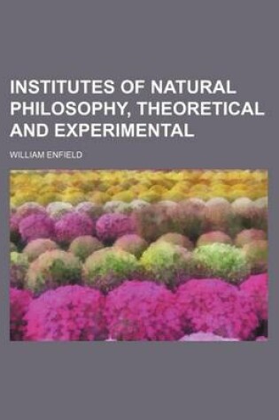 Cover of Institutes of Natural Philosophy, Theoretical and Experimental