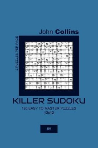 Cover of Killer Sudoku - 120 Easy To Master Puzzles 12x12 - 5