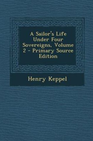 Cover of A Sailor's Life Under Four Sovereigns, Volume 2 - Primary Source Edition