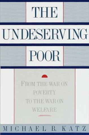Cover of The Undeserving Poor: from the War on Poverty to the War on Welfare