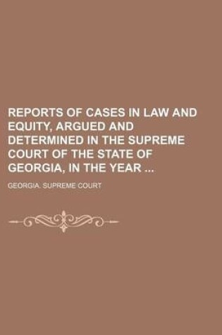 Cover of Reports of Cases in Law and Equity, Argued and Determined in the Supreme Court of the State of Georgia, in the Year (Volume 71)