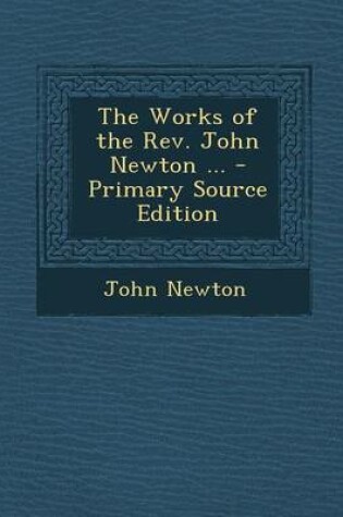 Cover of The Works of the REV. John Newton ... - Primary Source Edition