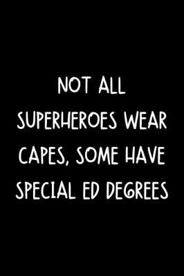 Book cover for Not All Superheroes Wear Capes, Some Have Special Ed Degrees