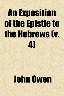 Book cover for An Exposition of the Epistle to the Hebrews (Volume 4); With the Preliminary Exercitations