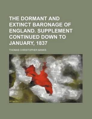 Book cover for The Dormant and Extinct Baronage of England. Supplement Continued Down to January, 1837