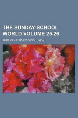 Cover of The Sunday-School World Volume 25-26