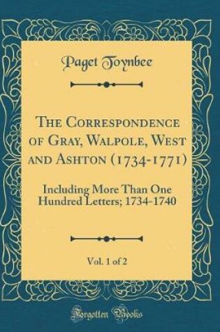 Cover of The Correspondence of Gray, Walpole, West and Ashton (1734-1771), Vol. 1 of 2