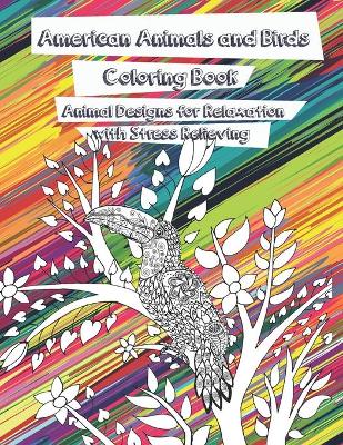 Book cover for American Animals and Birds - Coloring Book - Animal Designs for Relaxation with Stress Relieving