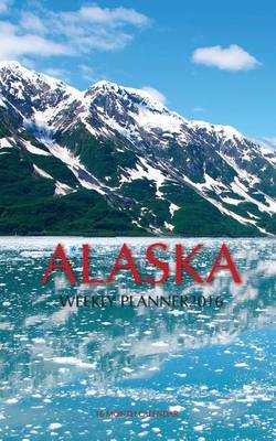 Book cover for Alaska Weekly Planner 2016