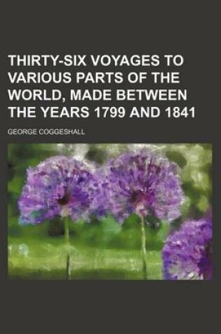 Cover of Thirty-Six Voyages to Various Parts of the World, Made Between the Years 1799 and 1841