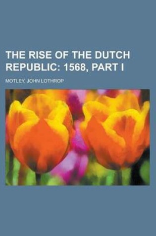 Cover of The Rise of the Dutch Republic; 1568, Part I