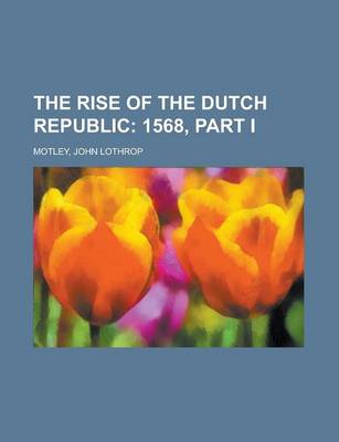 Book cover for The Rise of the Dutch Republic; 1568, Part I