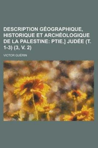 Cover of Description Geographique, Historique Et Archeologique de La Palestine (3, V. 2); Ptie.] Judee (T. 1-3)