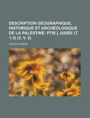 Book cover for Description Geographique, Historique Et Archeologique de La Palestine (3, V. 2); Ptie.] Judee (T. 1-3)
