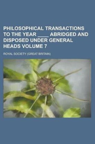 Cover of Philosophical Transactions to the Year ____ Abridged and Disposed Under General Heads Volume 7