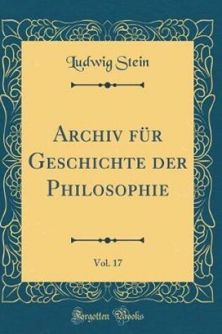 Cover of Archiv Fur Geschichte Der Philosophie, Vol. 17 (Classic Reprint)