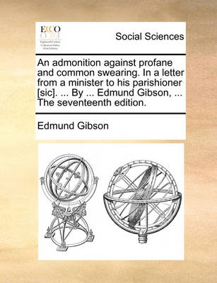 Book cover for An Admonition Against Profane and Common Swearing. in a Letter from a Minister to His Parishioner [sic]. ... by ... Edmund Gibson, ... the Seventeenth Edition.