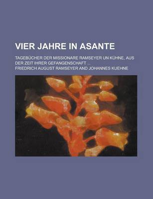 Book cover for Vier Jahre in Asante; Tagebucher Der Missionare Ramseyer Un Kuhne, Aus Der Zeit Ihrer Gefangenschaft ...