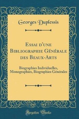 Cover of Essai d'une Bibliographie Générale des Beaux-Arts: Biographies Individuelles, Monographies, Biographies Générales (Classic Reprint)