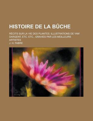 Book cover for Histoire de La Buche; Recits Sur La Vie Des Plantes. Illustrations de Yan' Dargent, Etc. Etc., Gravies Par Les Meilleurs Artistes