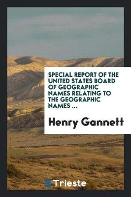 Book cover for Special Report of the United States Board of Geographic Names Relating to the Geographic Names ...