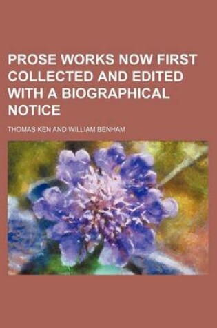 Cover of Prose Works Now First Collected and Edited with a Biographical Notice