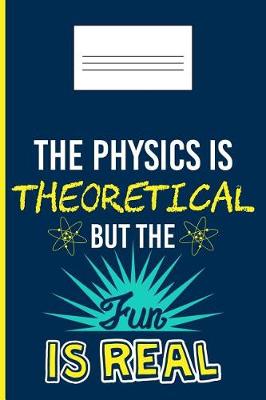 Book cover for The Physics Is Theoretical But the Fun Is Real