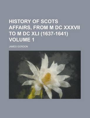 Book cover for History of Scots Affairs, from M DC XXXVII to M DC XLI (1637-1641) Volume 1