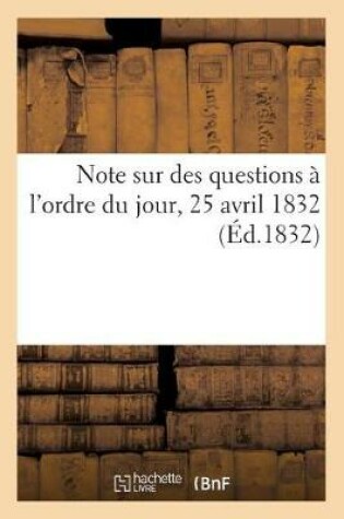 Cover of Note Sur Des Questions À l'Ordre Du Jour, 25 Avril 1832