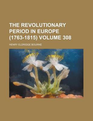 Book cover for The Revolutionary Period in Europe (1763-1815) Volume 308
