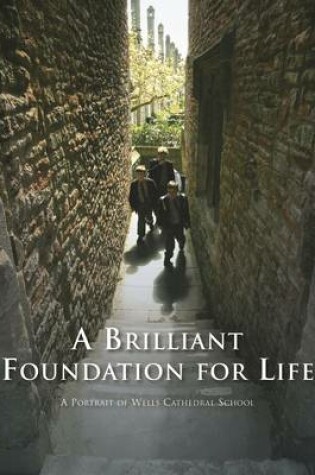 Cover of A Brilliant Foundation for Life: A Portrait of Wells Cathedral School