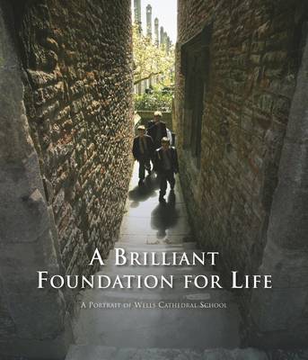 Book cover for A Brilliant Foundation for Life: A Portrait of Wells Cathedral School