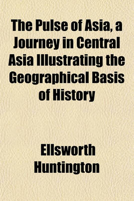 Book cover for The Pulse of Asia, a Journey in Central Asia Illustrating the Geographical Basis of History