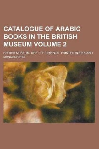 Cover of Catalogue of Arabic Books in the British Museum Volume 2